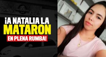 ¡A Natalia la mataron en plena rumba!