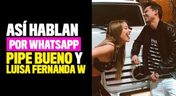 Así hablan por WhatsApp Pipe Bueno y Luisa Fernanda W
