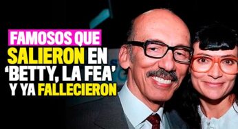 Los famosos que salieron en ‘Betty, la fea’ y ya fallecieron