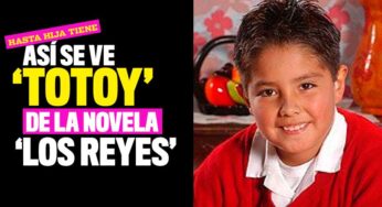Tras 14 años del estreno de 'Los Reyes', así luce 'Totoy'