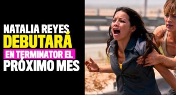 Natalia Reyes debutará en Terminator el próximo mes