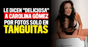 Le dicen "deliciosa" a Carolina Gómez por fotos solo con tanguitas