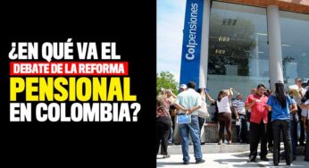 ¿En qué va el debate de la reforma pensional en Colombia?