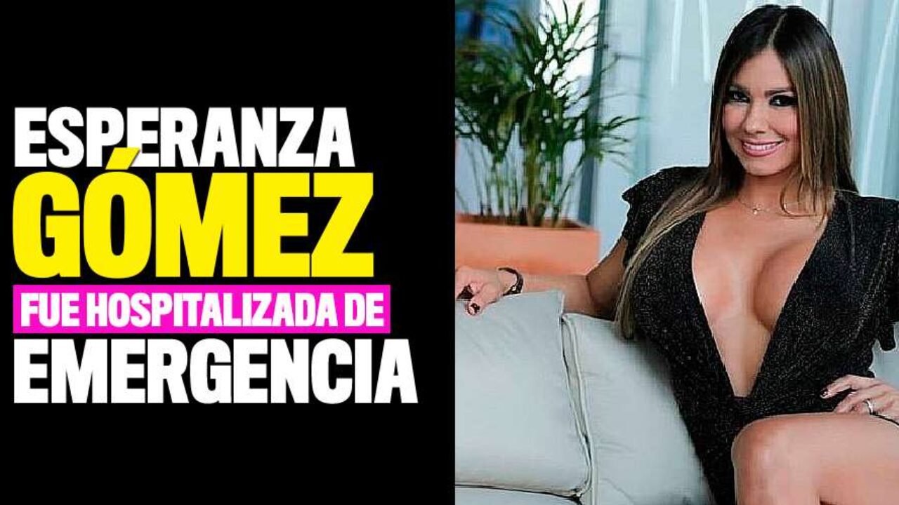 Esperanza Gómez fue hospitalizada de emergencia