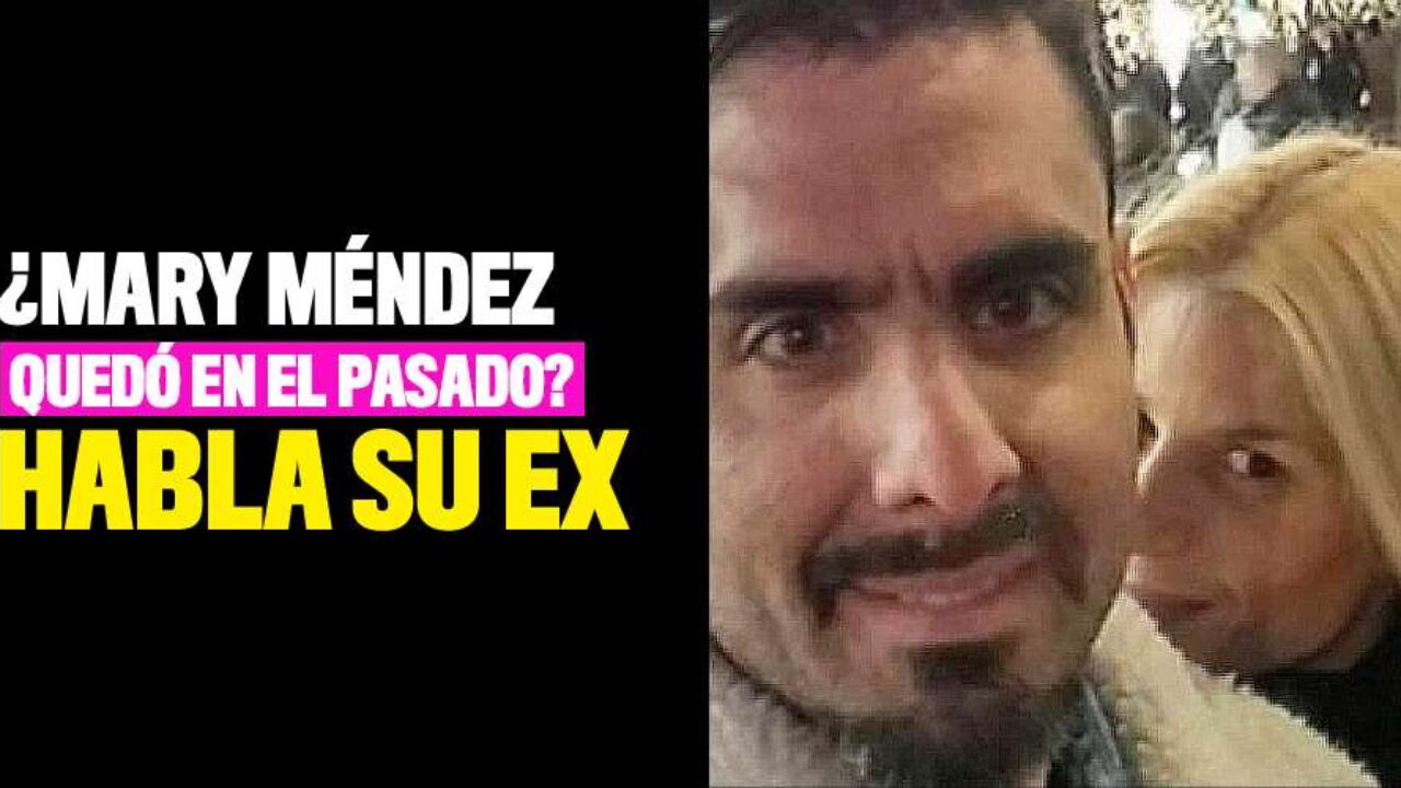 Mary Méndez quedó en el pasado? Su ex habla sobre su nuevo amor