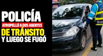 Policía atropelló a dos agentes de tránsito y luego se fugó