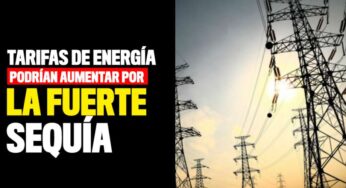 Tarifas de energía podrían aumentar por la fuerte sequía