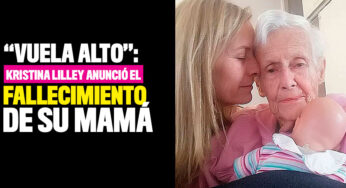 "Vuela alto, má": Kristina Lilley anunció el fallecimiento de su mamá