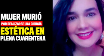 Mujer murió por realizarse una cirugía estética en plena cuarentena