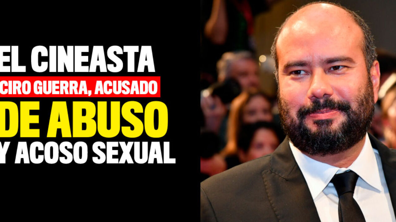 Ciro Guerra denunciado por abuso y acoso sexual