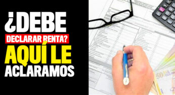 ¿Debe declarar renta? Aquí le aclaramos