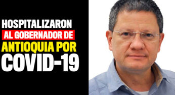 Hospitalizaron al gobernador de Antioquia por Covid-19