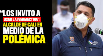 "Los invito a usar la Ivermectina", dice el Alcalde de Cali en medio de la polémica