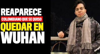 Reaparece colombiano que se quiso quedar en Wuhan ¡Así analiza a Colombia!