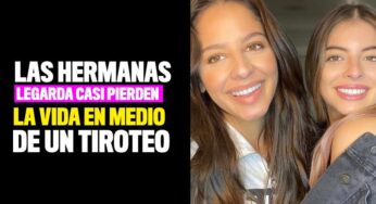 Las hermanas Legarda casi pierden la vida en medio de un tiroteo