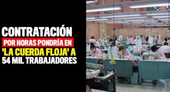 Contratación por horas pondría en 'la cuerda floja' a 54 mil trabajadores