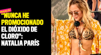 "Nunca he promocionado el dióxido de cloro": Natalia París