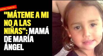 "Máteme a mi no a las niñas”: relato de la mamá de María Ángel