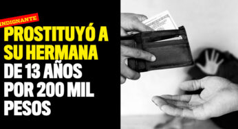 ¡Repudiable! Prostituyó a su hermana de 13 años por 200 mil pesos