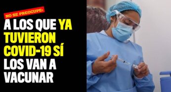 ¡No se preocupe! A los que tuvieron Covid-19 también los van a vacunar
