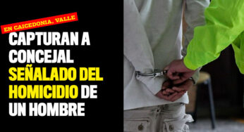 Capturan a concejal señalado del homicidio de un hombre en Caicedonia