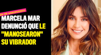 Marcela Mar denunció que le "manosearon" su vibrador en un aeropuerto