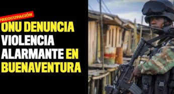 ONU denuncia violencia alarmante en Buenaventura