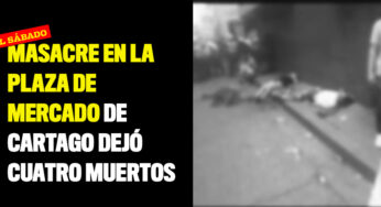 Masacre en la plaza de mercado de Cartago dejó cuatro muertos