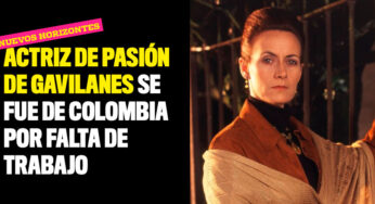Actriz de Pasión de Gavilanes se fue de Colombia por falta de trabajo