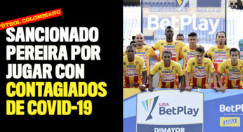 Dura sanción al Pereira por jugar con cinco futbolistas contagiados de Covid-19