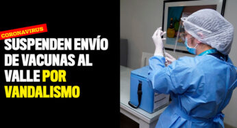 Suspenden envío de vacunas al Valle por vandalismo