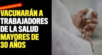 Vacunarán a trabajadores de la salud independientes mayores de 30 años