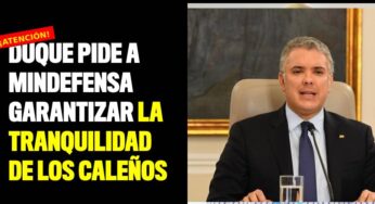 Presidente Duque pide a Mindefensa garantizar la tranquilidad de los caleños