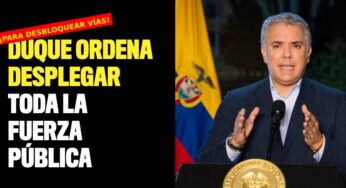 Duque ordena desplegar a toda la fuerza pública para desbloquear vías del país