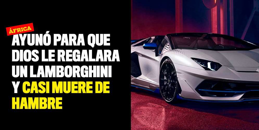 Ayunó para que Dios le regalara un Lamborghini y casi muere de hambre