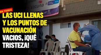 Las UCI llenas y los puntos de vacunación vacíos, ¡Qué tristeza!