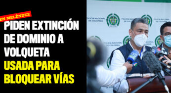 Piden extinción de dominio a volqueta usada para bloquear vías
