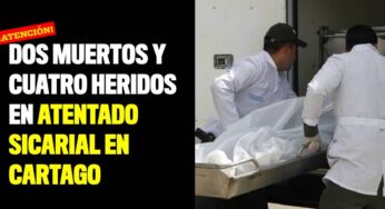 Dos muertos y cuatro heridos en atentado sicarial en Cartago