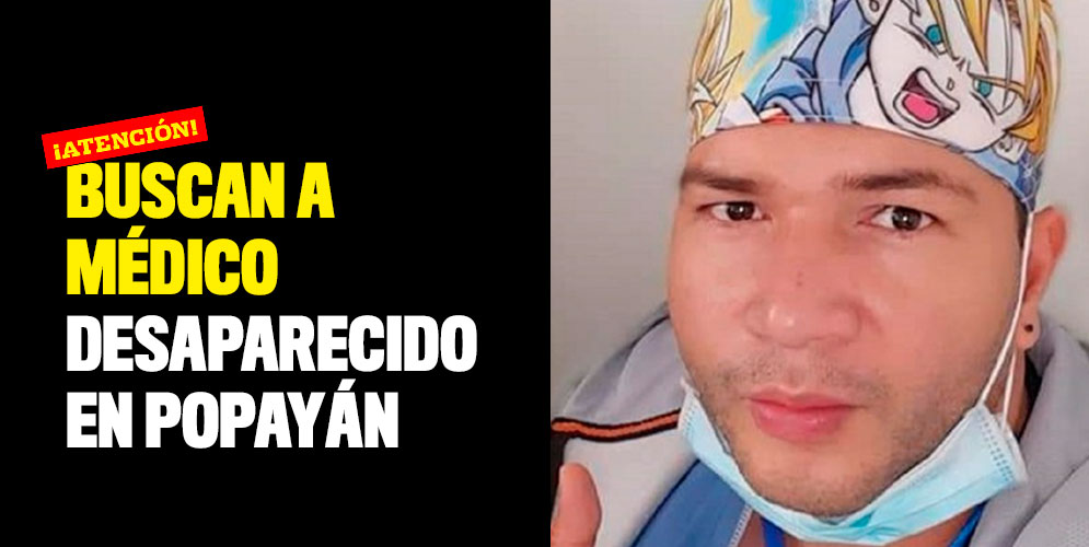 ¡Atención! Buscan a médico desaparecido en Popayán