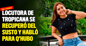 Locutora de Tropicana se recuperó del susto y habló para Q'hubo