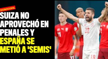Suiza desaprovechó en penales y España se metió a semifinales de la Euro