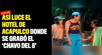 Así luce el hotel de Acapulco donde se grabó el 'Chavo del 8'