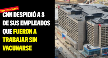 CNN despidió a 3 de sus empleados que fueron a trabajar sin estar vacunados