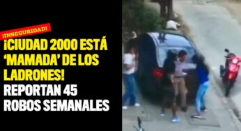 ¡Ciudad 2000 está 'mamada' de los ladrones! Reportan 45 robos semanales