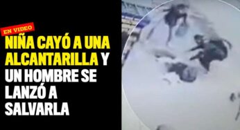 VIDEO: Niña cayó a una alcantarilla y un hombre se lanzó a salvarla