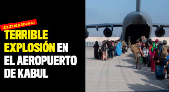 ¡Última hora! Terrible explosión en el aeropuerto de Kabul