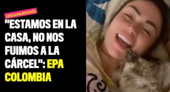 “Hola amigas, estamos en la casa, no nos fuimos a la cárcel”: Epa Colombia