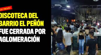 Discoteca del barrio El Peñón fue cerrada por aglomeración de más de 300 personas
