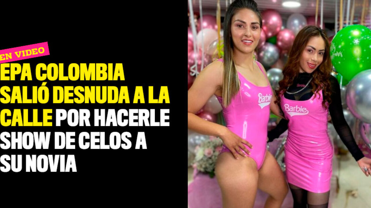 Epa Colombia salió desnuda a la calle por hacerle show de celos a su novia