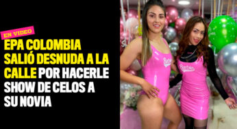 Epa Colombia salió desnuda a la calle por hacerle show de celos a su novia